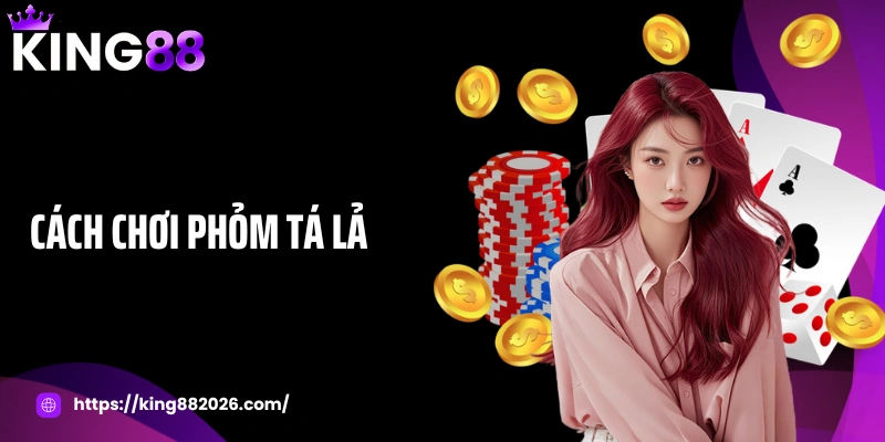 Cách chơi phỏm tá lả